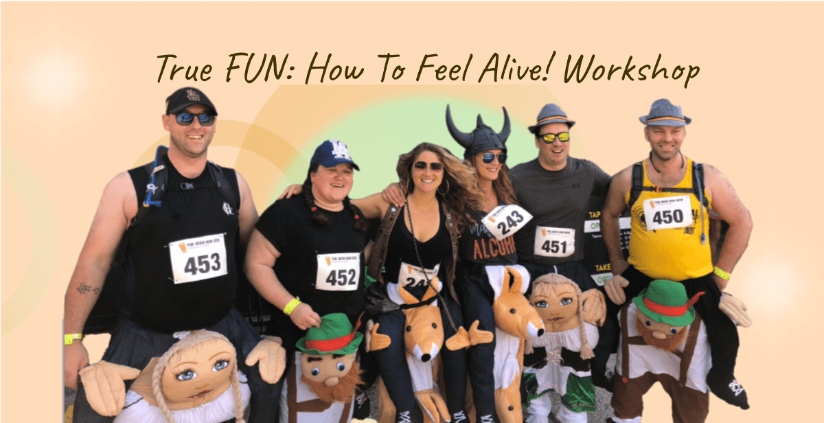 True FUN: How To Feel Alive! Workshop